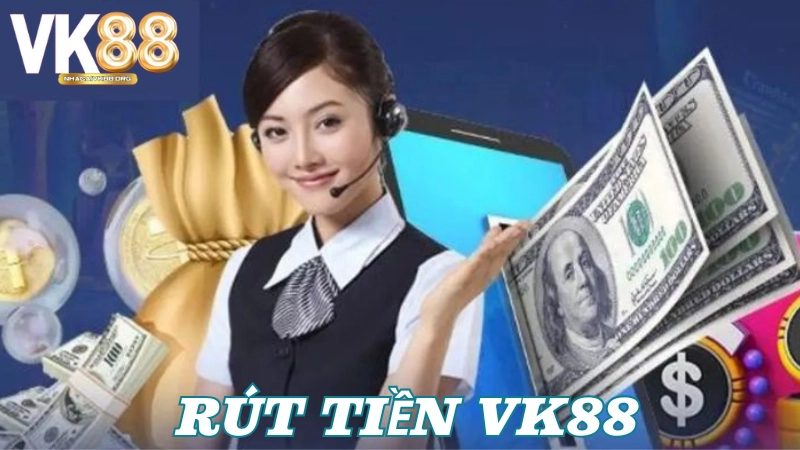 Hướng dẫn các bước rút tiền VK88 cho anh em