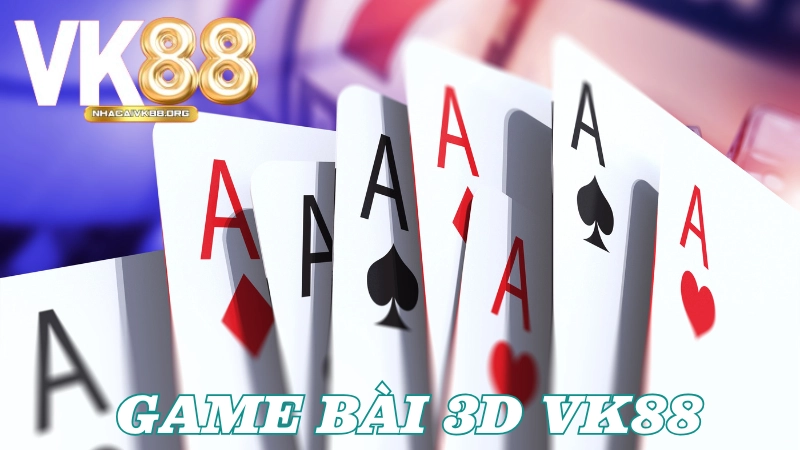 Tổng quan về Game bài 3D VK88